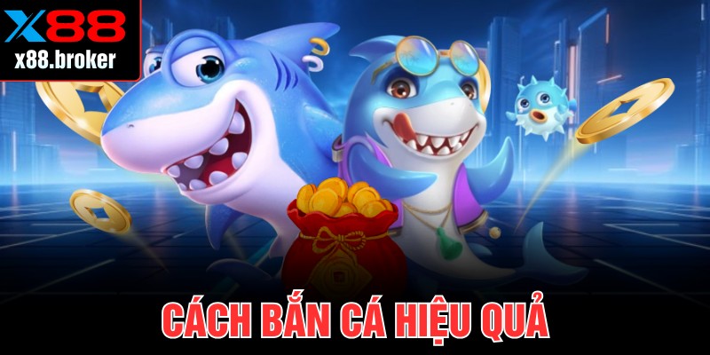 Cách Bắn Cá Hiệu Quả Tại X88 Giúp Tăng Thưởng Lớn Dễ Dàng