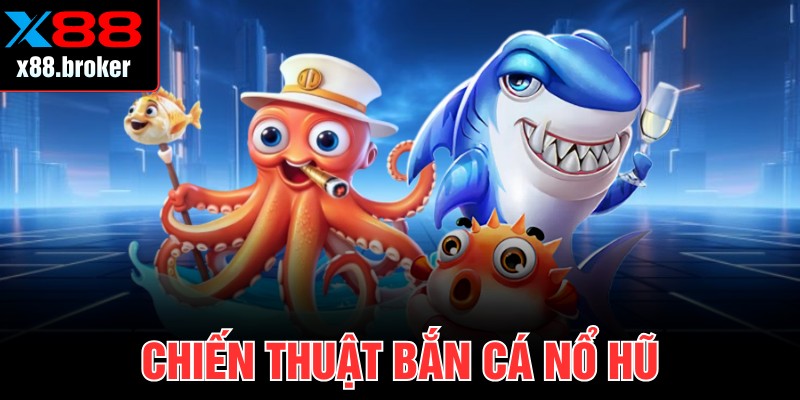 Chiến Thuật Bắn Cá Nổ Hũ Hiệu Quả Cho Người Chưa Biết